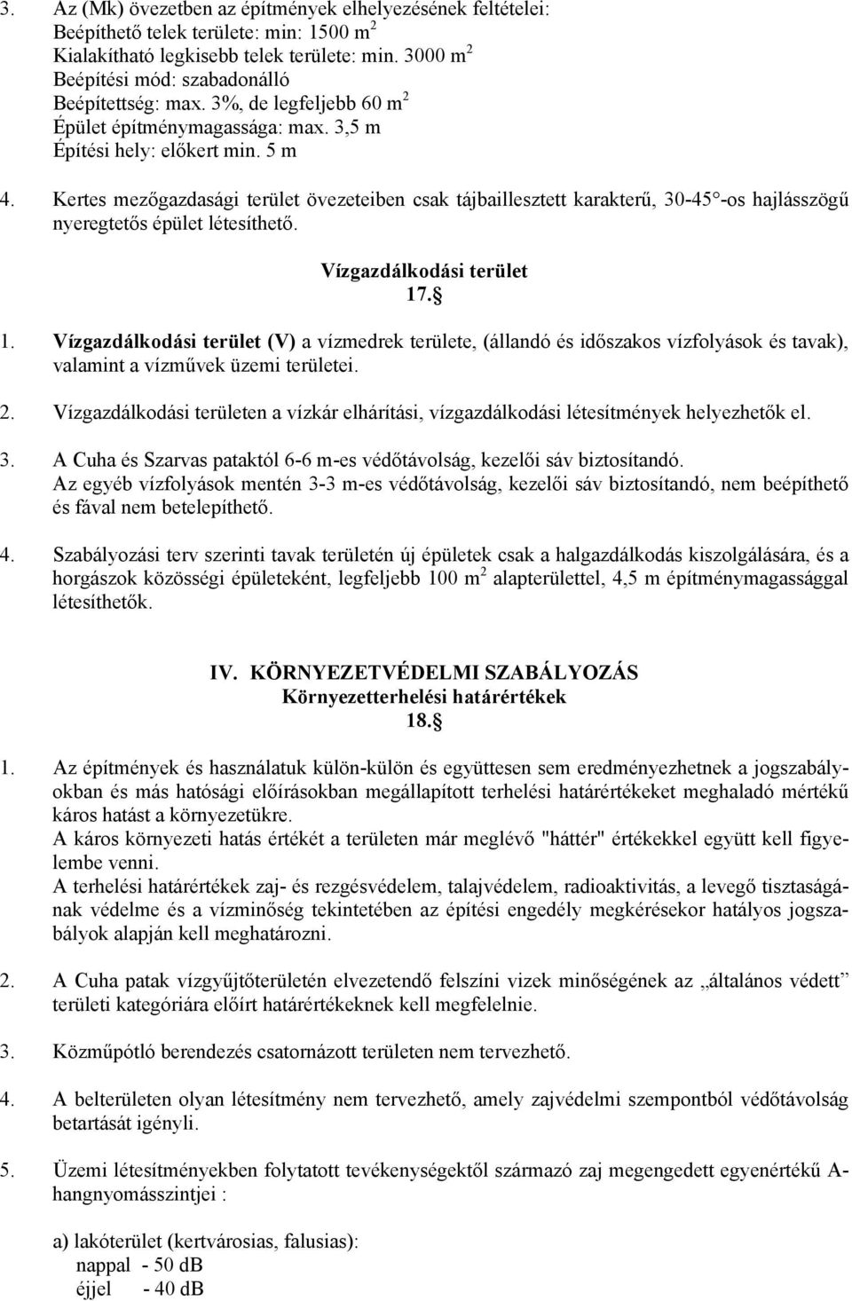 Kertes mezőgazdasági terület övezeteiben csak tájbaillesztett karakterű, 30-45 -os hajlásszögű nyeregtetős épület létesíthető. Vízgazdálkodási terület 17