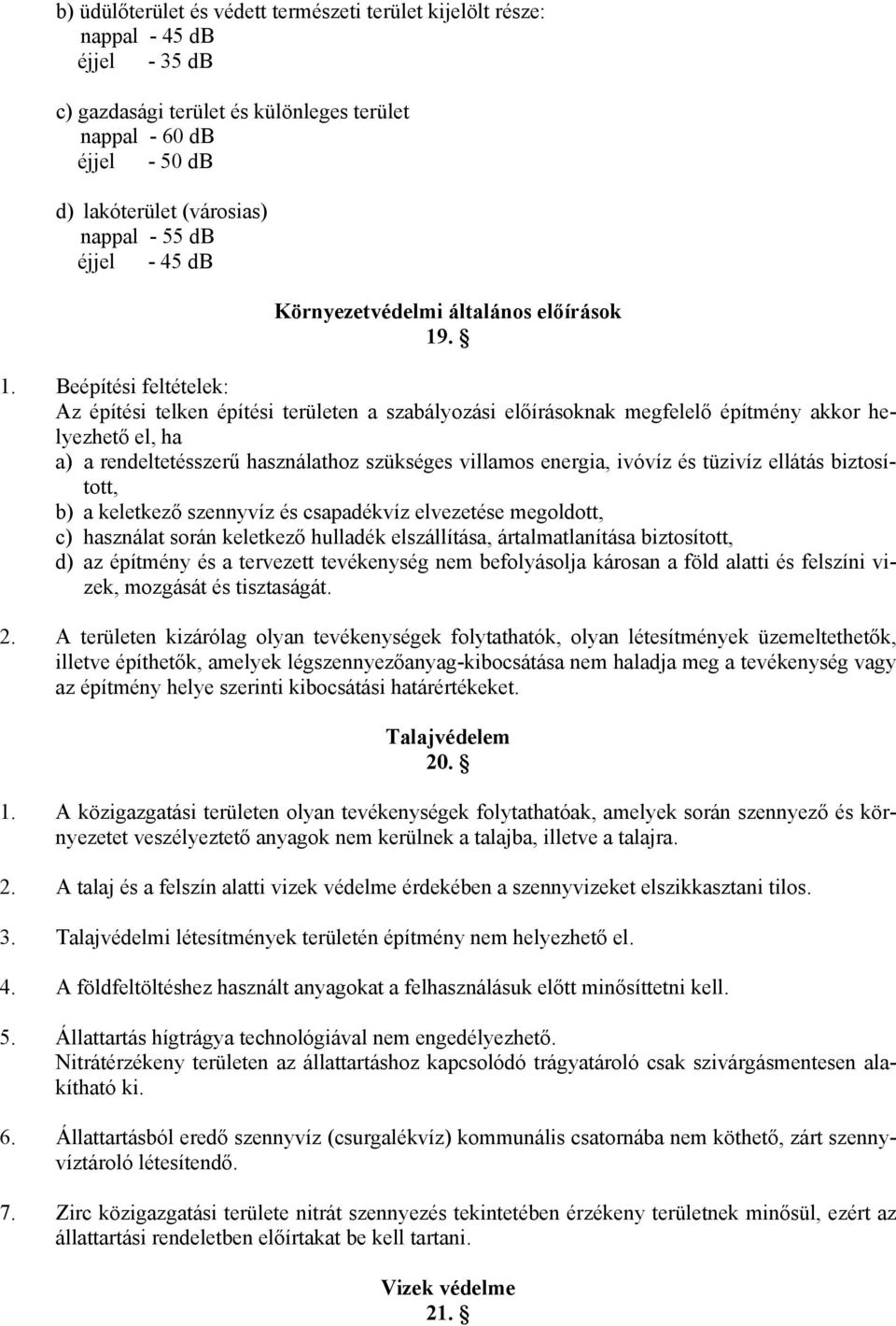 . 1. Beépítési feltételek: Az építési telken építési területen a szabályozási előírásoknak megfelelő építmény akkor helyezhető el, ha a) a rendeltetésszerű használathoz szükséges villamos energia,