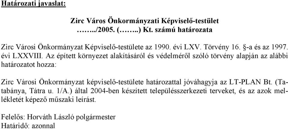 Az épített környezet alakításáról és védelméről szóló törvény alapján az alábbi határozatot hozza: Zirc Városi Önkormányzat