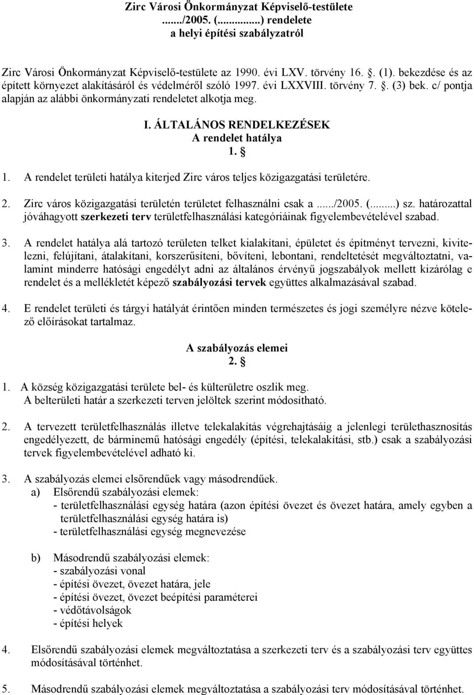 ÁLTALÁNOS RENDELKEZÉSEK A rendelet hatálya 1. 1. A rendelet területi hatálya kiterjed Zirc város teljes közigazgatási területére. 2. Zirc város közigazgatási területén területet felhasználni csak a.