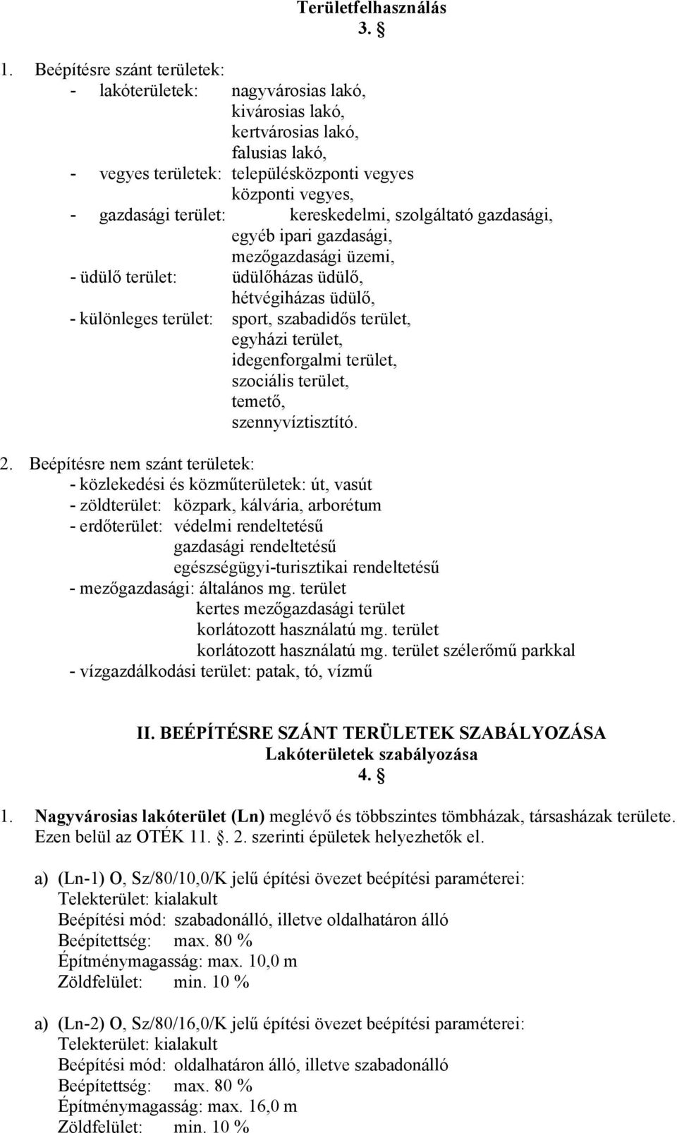 kereskedelmi, szolgáltató gazdasági, egyéb ipari gazdasági, mezőgazdasági üzemi, - üdülő terület: üdülőházas üdülő, hétvégiházas üdülő, - különleges terület: sport, szabadidős terület, egyházi