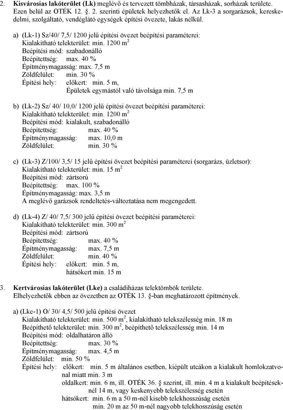 a) (Lk-1) Sz/40/ 7,5/ 1200 jelű építési övezet beépítési paraméterei: Kialakítható telekterület: min. 1200 m 2 Beépítési mód: szabadonálló Beépítettség: max. 40 % Építménymagasság: max.