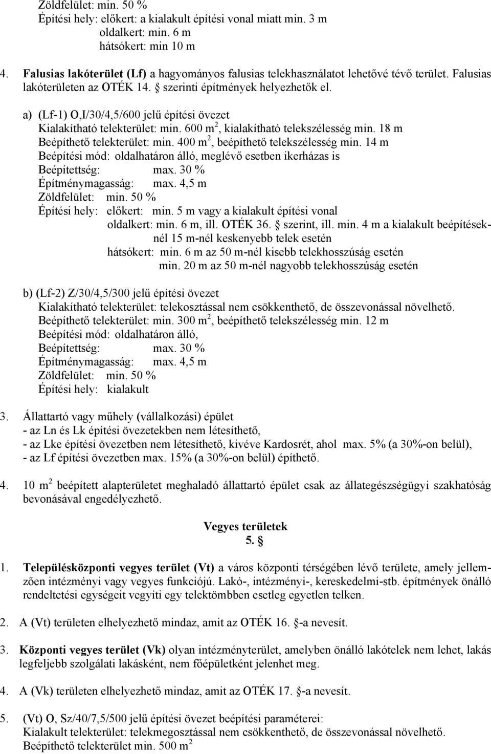 a) (Lf-1) O,I/30/4,5/600 jelű építési övezet Kialakítható telekterület: min. 600 m 2, kialakítható telekszélesség min. 18 m Beépíthető telekterület: min. 400 m 2, beépíthető telekszélesség min.