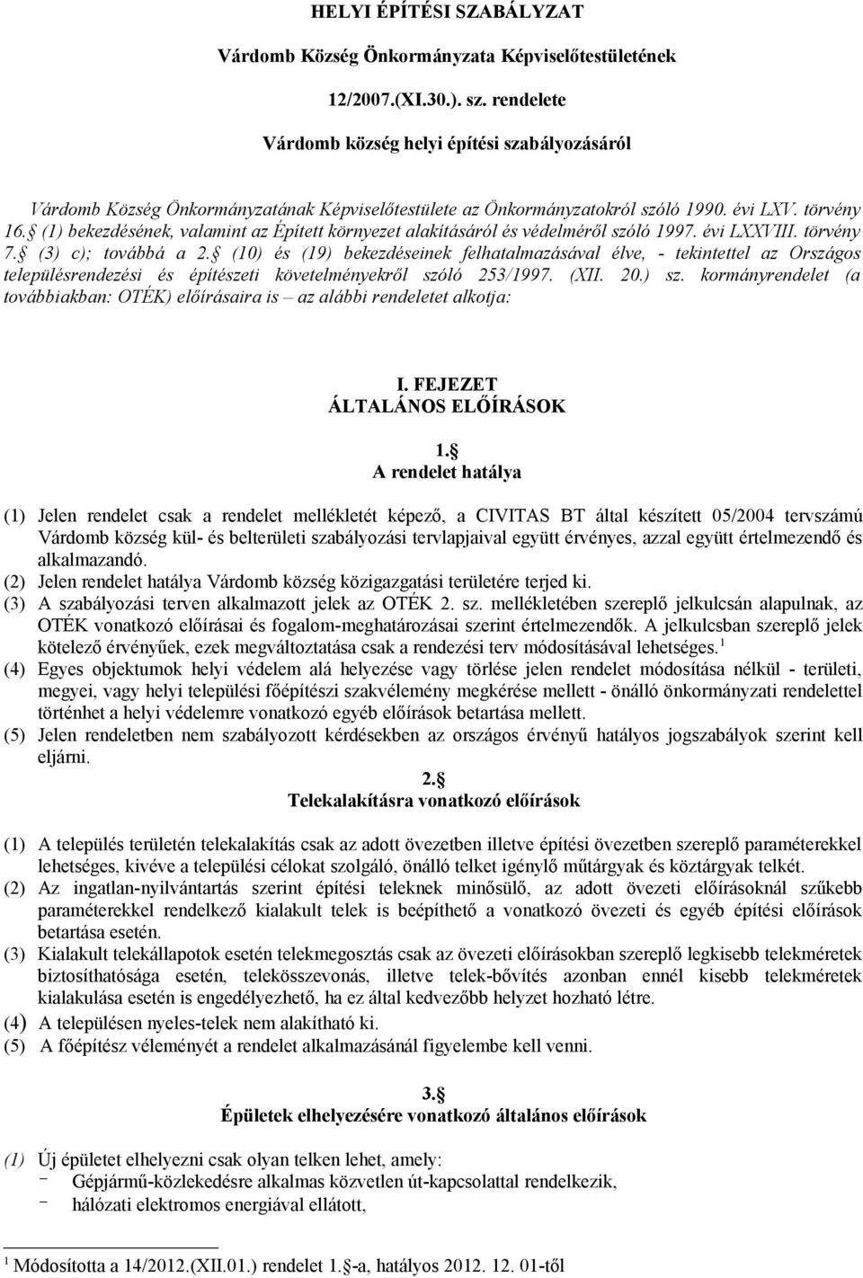 (1) bekezdésének, valamint az Épített környezet alakításáról és védelméről szóló 1997. évi LXXVIII. törvény 7. (3) c); továbbá a 2.