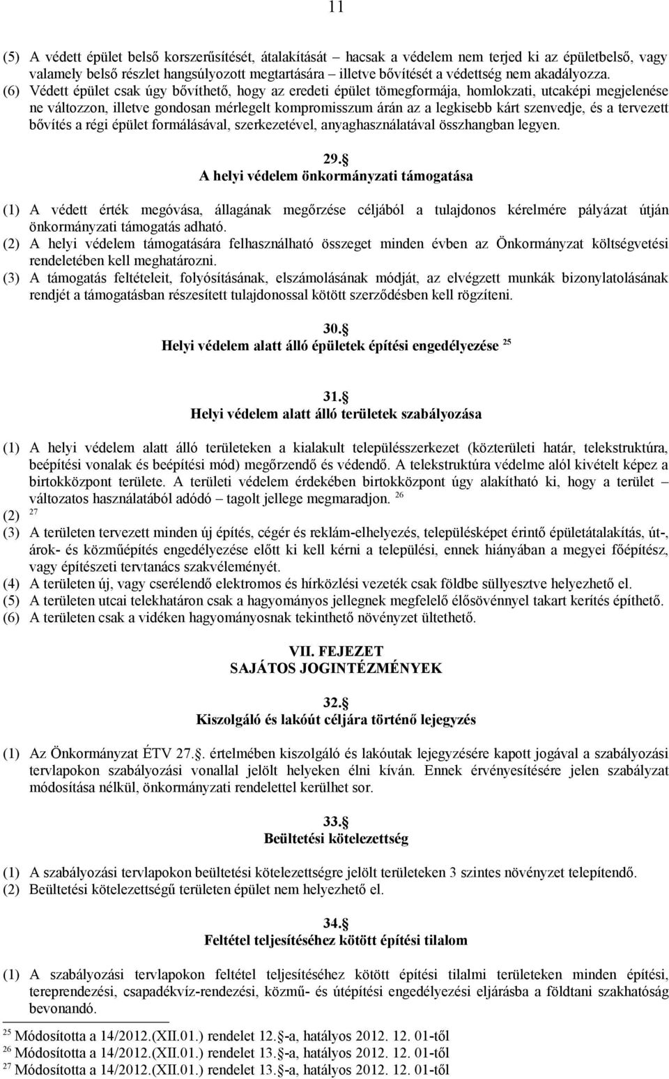 (6) Védett épület csak úgy bővíthető, hogy az eredeti épület tömegformája, homlokzati, utcaképi megjelenése ne változzon, illetve gondosan mérlegelt kompromisszum árán az a legkisebb kárt szenvedje,