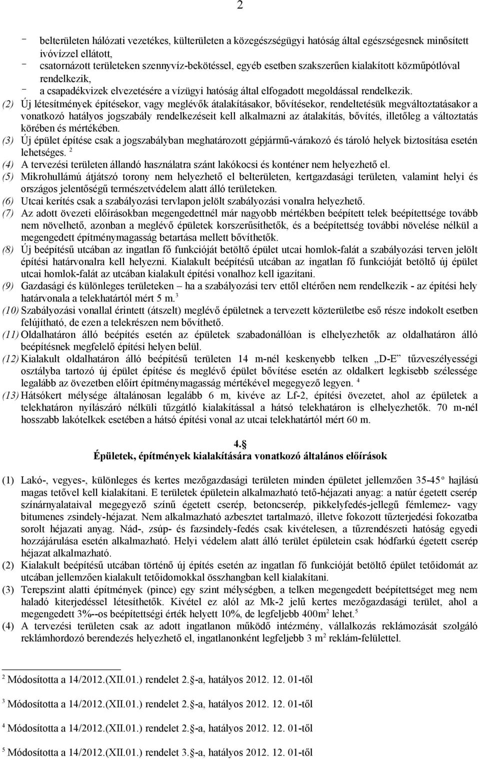 (2) Új létesítmények építésekor, vagy meglévők átalakításakor, bővítésekor, rendeltetésük megváltoztatásakor a vonatkozó hatályos jogszabály rendelkezéseit kell alkalmazni az átalakítás, bővítés,