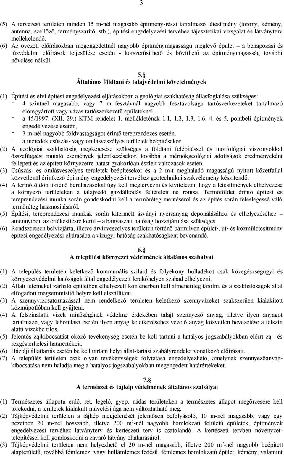 (6) Az övezeti előírásokban megengedettnél nagyobb építménymagasságú meglévő épület a benapozási és tűzvédelmi előírások teljesülése esetén - korszerűsíthető és bővíthető az építménymagasság további