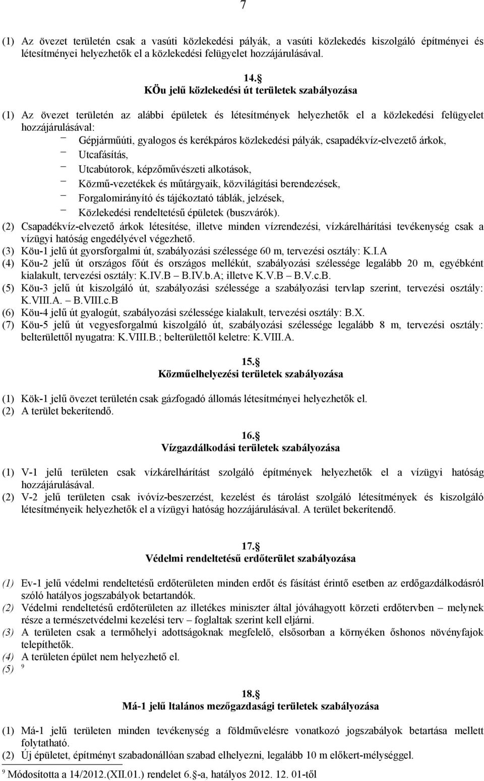 kerékpáros közlekedési pályák, csapadékvíz-elvezető árkok, Utcafásítás, Utcabútorok, képzőművészeti alkotások, Közmű-vezetékek és műtárgyaik, közvilágítási berendezések, Forgalomirányító és