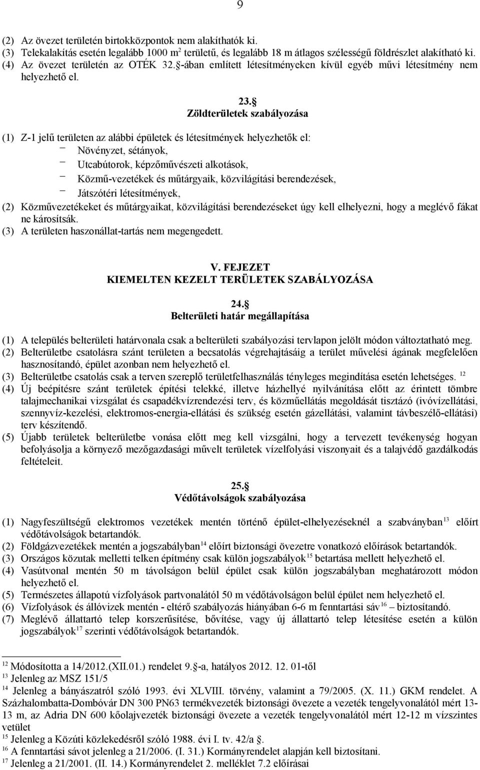 Zöldterületek szabályozása (1) Z-1 jelű területen az alábbi épületek és létesítmények helyezhetők el: Növényzet, sétányok, Utcabútorok, képzőművészeti alkotások, Közmű-vezetékek és műtárgyaik,