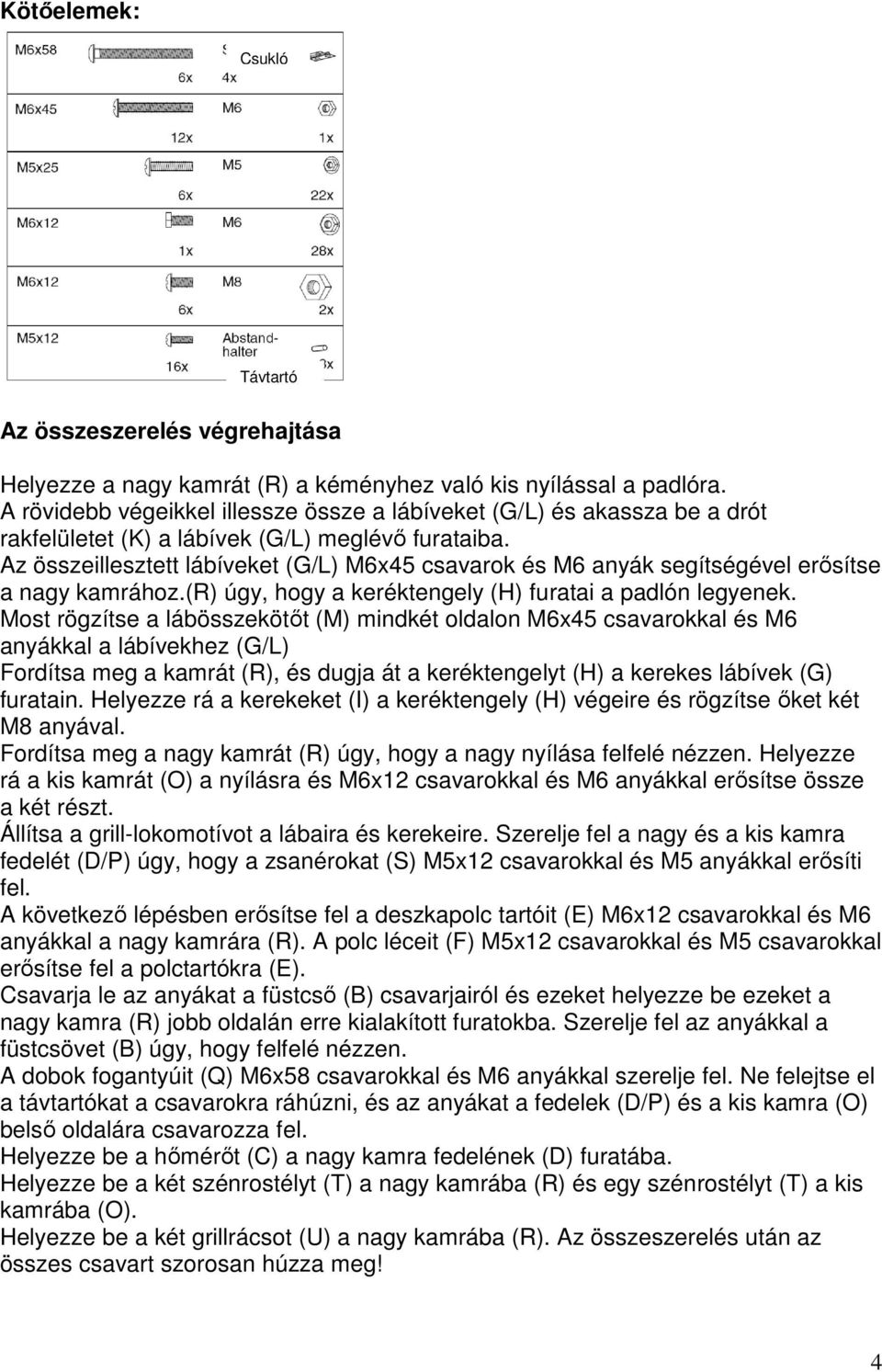 Az összeillesztett lábíveket (G/L) M6x45 csavarok és M6 anyák segítségével erısítse a nagy kamrához.(r) úgy, hogy a keréktengely (H) furatai a padlón legyenek.