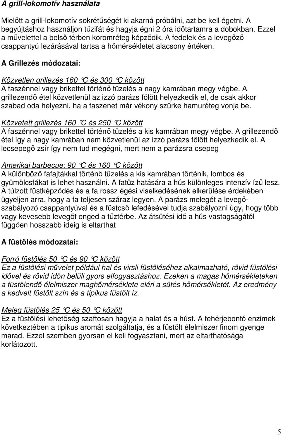 A Grillezés módozatai: Közvetlen grillezés 160 C és 300 C között A faszénnel vagy brikettel történı tüzelés a nagy kamrában megy végbe.