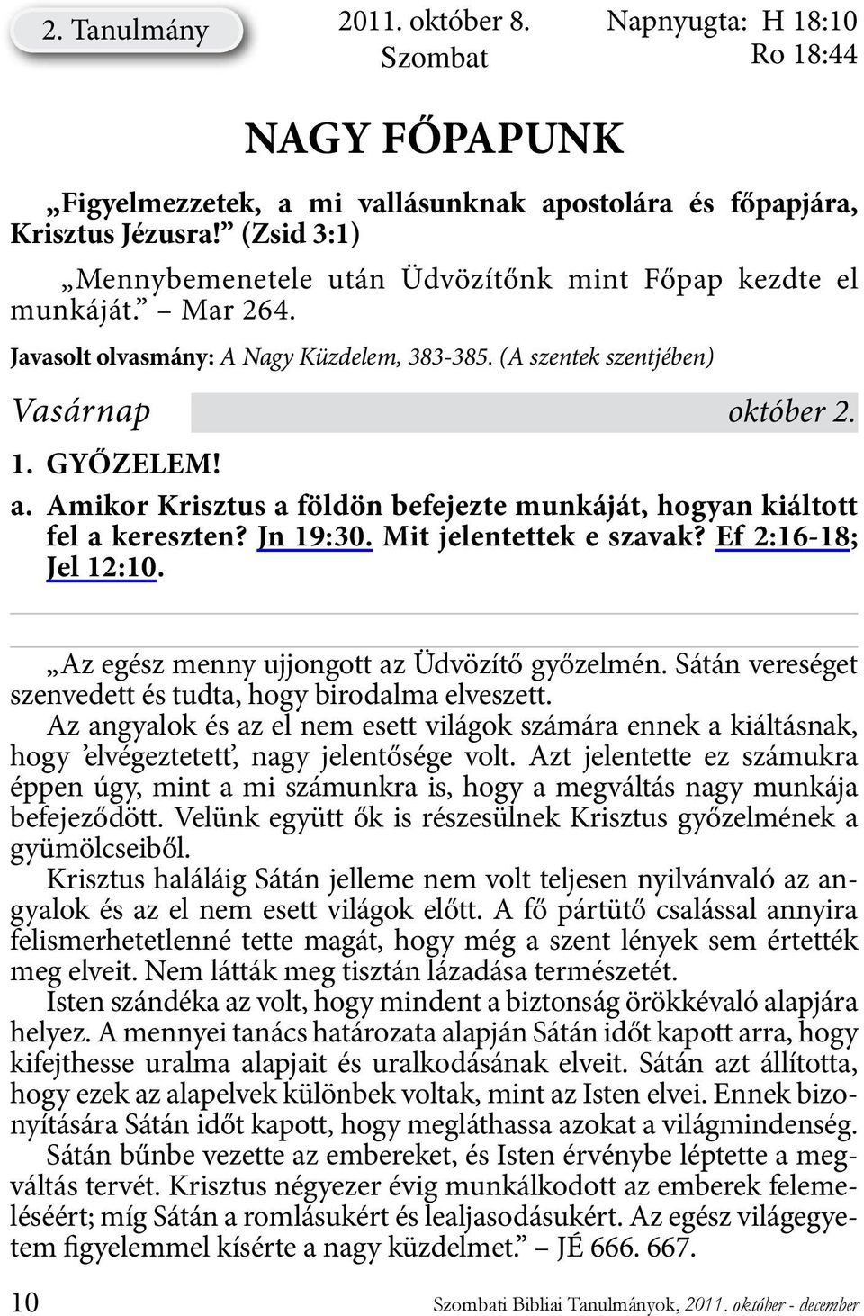 Amikor Krisztus a földön befejezte munkáját, hogyan kiáltott fel a kereszten? Jn 19:30. Mit jelentettek e szavak? Ef 2:16-18; Jel 12:10. Az egész menny ujjongott az Üdvözítő győzelmén.