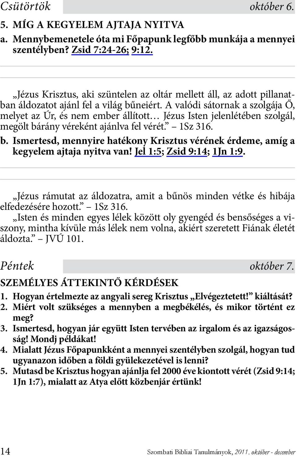 A valódi sátornak a szolgája Ő, melyet az Úr, és nem ember állított Jézus Isten jelenlétében szolgál, megölt bárány véreként ajánlva fel vérét. 1Sz 316. b. Ismertesd, mennyire hatékony Krisztus vérének érdeme, amíg a kegyelem ajtaja nyitva van!