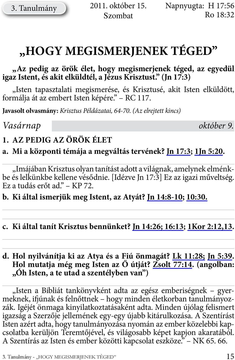 (Jn 17:3) Isten tapasztalati megismerése, és Krisztusé, akit Isten elküldött, formálja át az embert Isten képére. RC 117. Javasolt olvasmány: Krisztus Példázatai, 64-70.