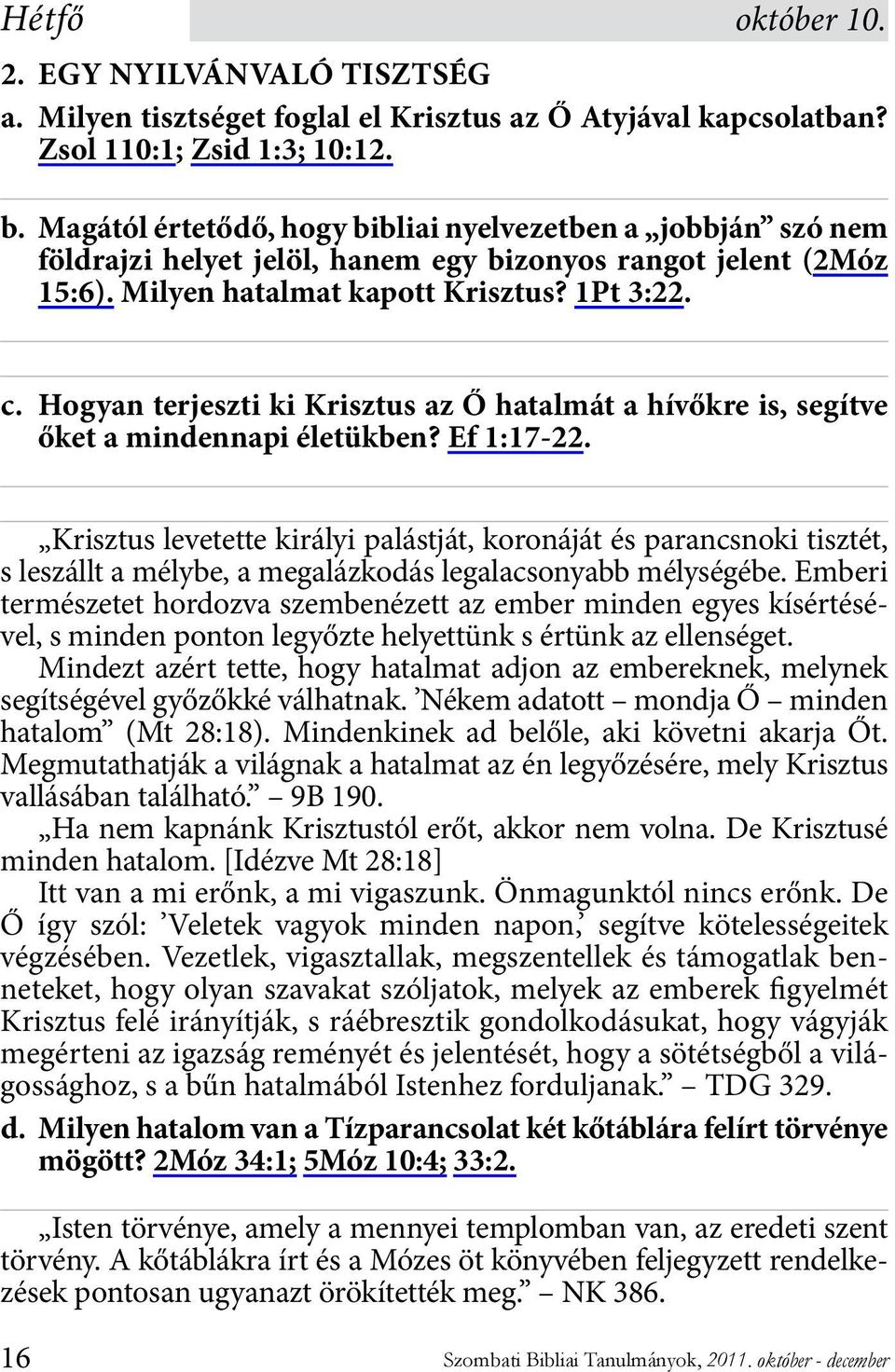 Hogyan terjeszti ki Krisztus az Ő hatalmát a hívőkre is, segítve őket a mindennapi életükben? Ef 1:17-22.