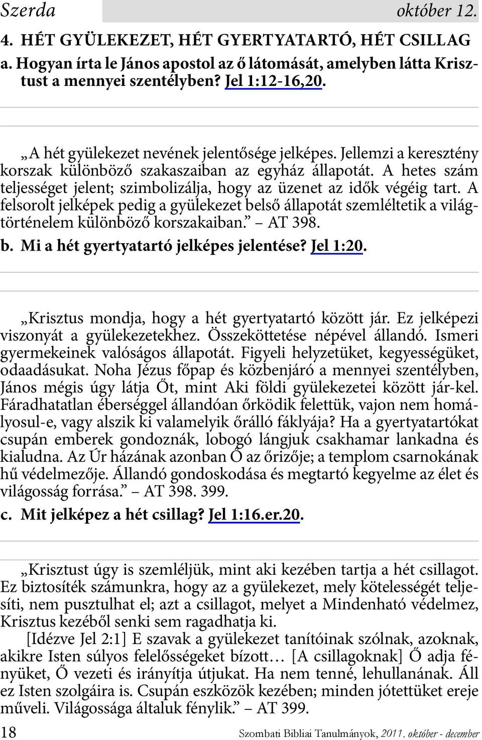 A hetes szám teljességet jelent; szimbolizálja, hogy az üzenet az idők végéig tart. A felsorolt jelképek pedig a gyülekezet belső állapotát szemléltetik a világtörténelem különböző korszakaiban.