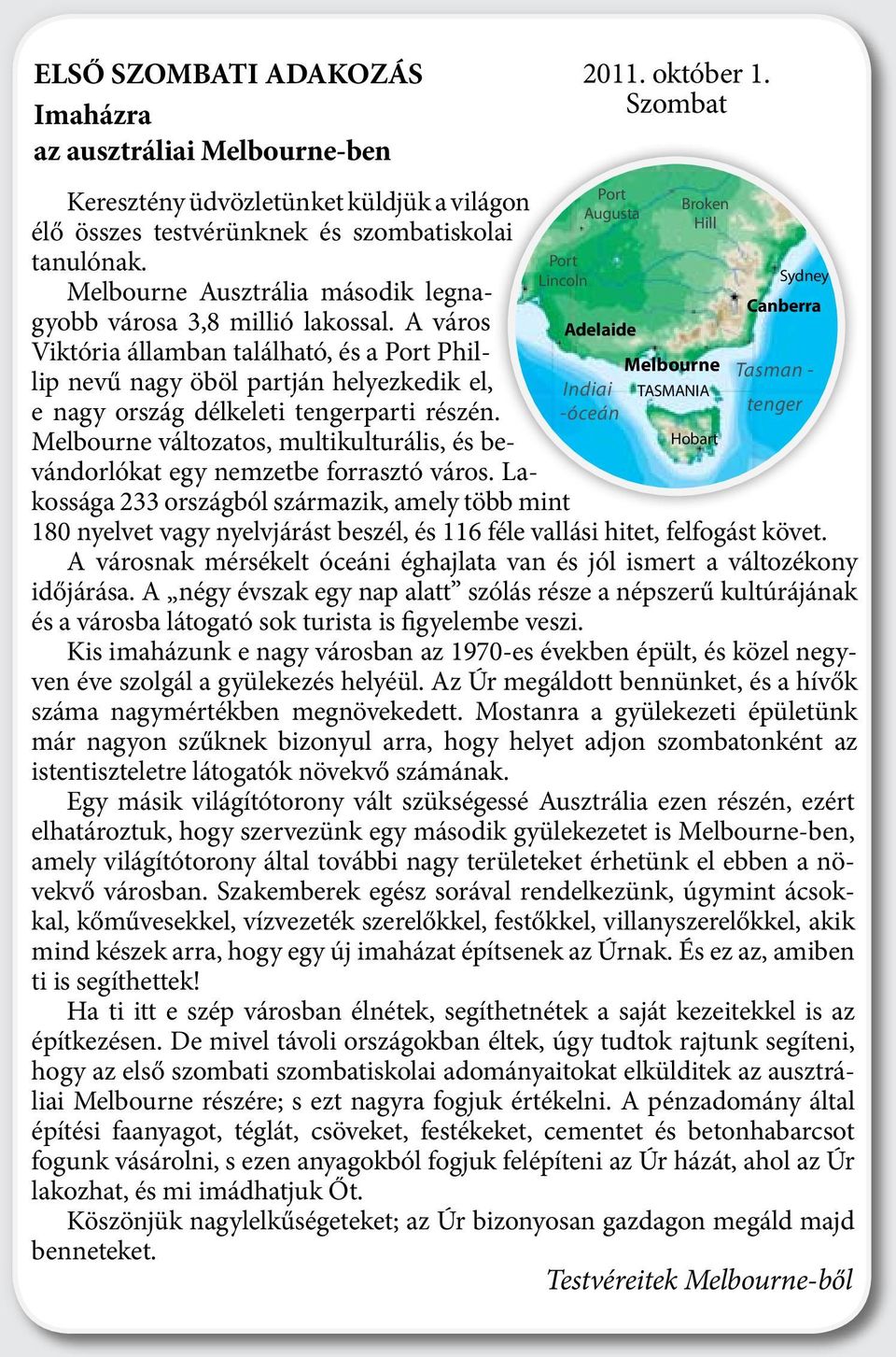 A város Viktória államban található, és a Port Phillip nevű nagy öböl partján helyezkedik el, e nagy ország délkeleti tengerparti részén.