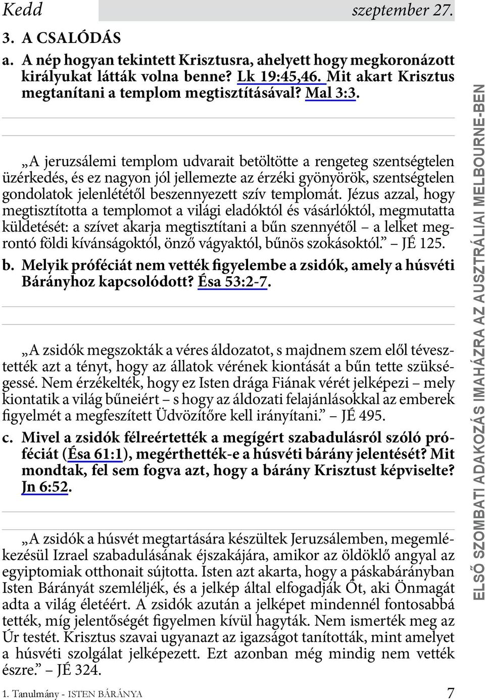 A jeruzsálemi templom udvarait betöltötte a rengeteg szentségtelen üzérkedés, és ez nagyon jól jellemezte az érzéki gyönyörök, szentségtelen gondolatok jelenlététől beszennyezett szív templomát.