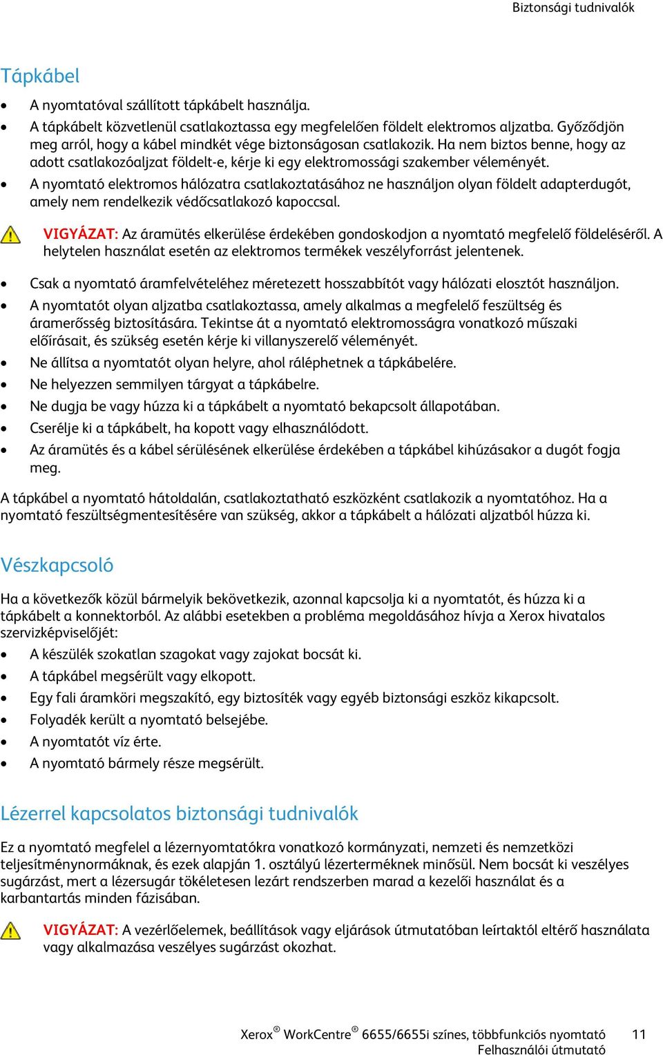 A nyomtató elektromos hálózatra csatlakoztatásához ne használjon olyan földelt adapterdugót, amely nem rendelkezik védőcsatlakozó kapoccsal.