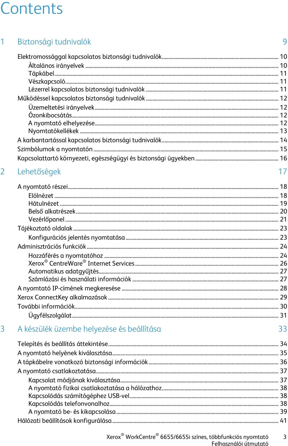 .. 13 A karbantartással kapcsolatos biztonsági tudnivalók... 14 Szimbólumok a nyomtatón... 15 Kapcsolattartó környezeti, egészségügyi és biztonsági ügyekben... 16 2 Lehetőségek 17 A nyomtató részei.