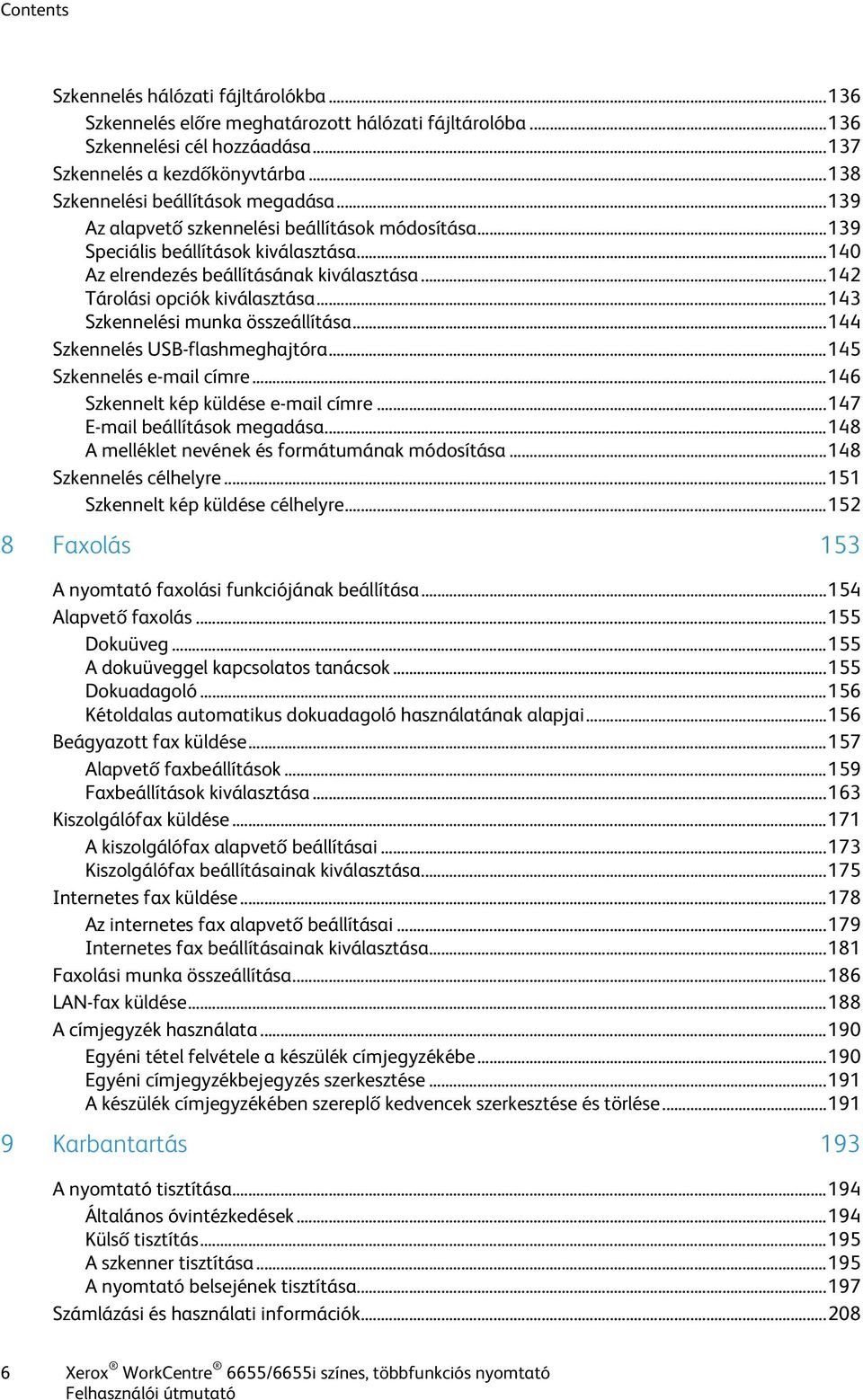 .. 142 Tárolási opciók kiválasztása... 143 Szkennelési munka összeállítása... 144 Szkennelés USB-flashmeghajtóra... 145 Szkennelés e-mail címre... 146 Szkennelt kép küldése e-mail címre.