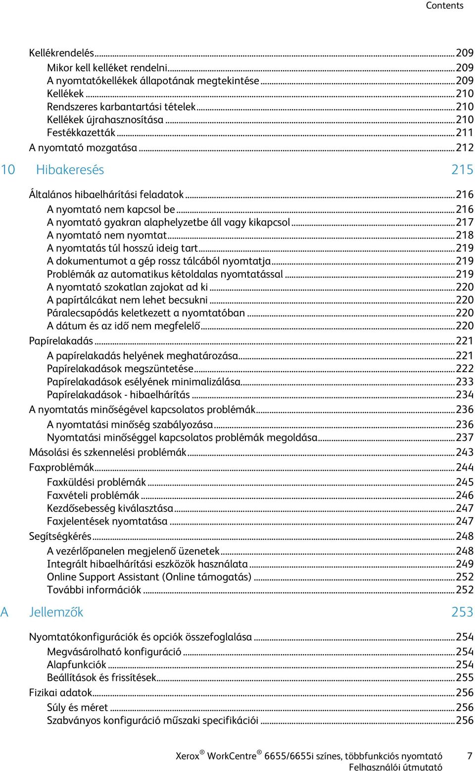 .. 216 A nyomtató gyakran alaphelyzetbe áll vagy kikapcsol... 217 A nyomtató nem nyomtat... 218 A nyomtatás túl hosszú ideig tart... 219 A dokumentumot a gép rossz tálcából nyomtatja.