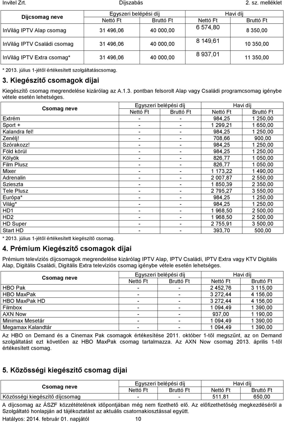 1.3. pontban felsorolt Alap vagy Családi programcsomag igénybe vétele esetén lehetséges.