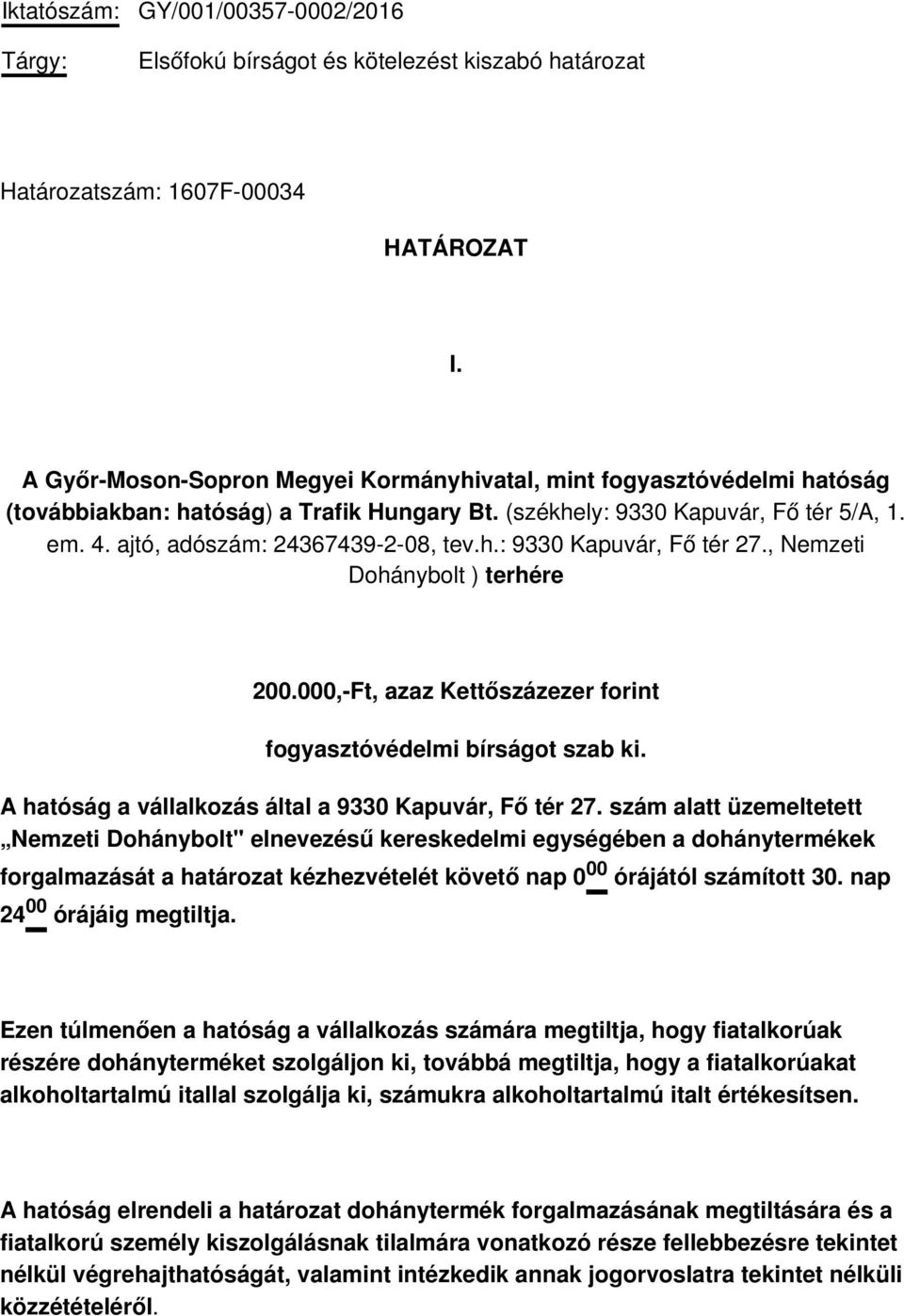 h.: 9330 Kapuvár, Fő tér 27., Nemzeti Dohánybolt ) terhére 200.000,-Ft, azaz Kettőszázezer forint fogyasztóvédelmi bírságot szab ki. A hatóság a vállalkozás által a 9330 Kapuvár, Fő tér 27.