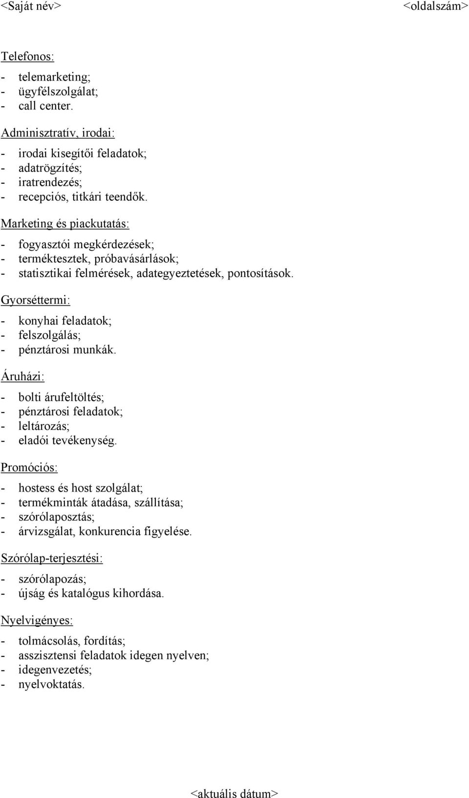 Marketing és piackutatás: - fogyasztói megkérdezések; - terméktesztek, próbavásárlások; - statisztikai felmérések, adategyeztetések, pontosítások.