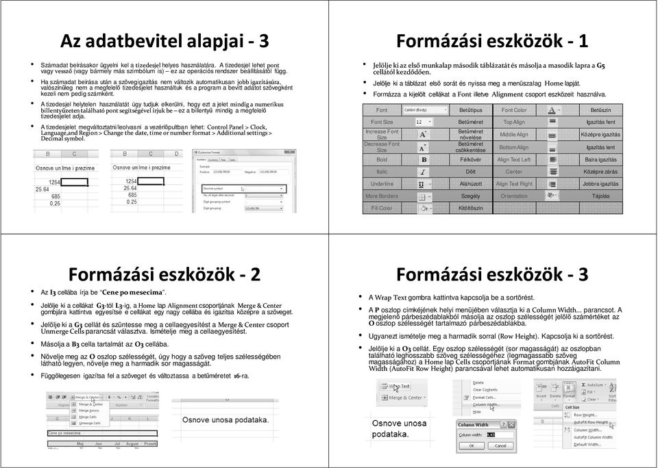 Ha számadat beírása után a szövegigazítás nem változik automatikusan jobb igazításúra, valószínűleg nem a megfelelő tizedesjelet használtuk és a program a bevitt adatot szövegként kezeli nem pedig