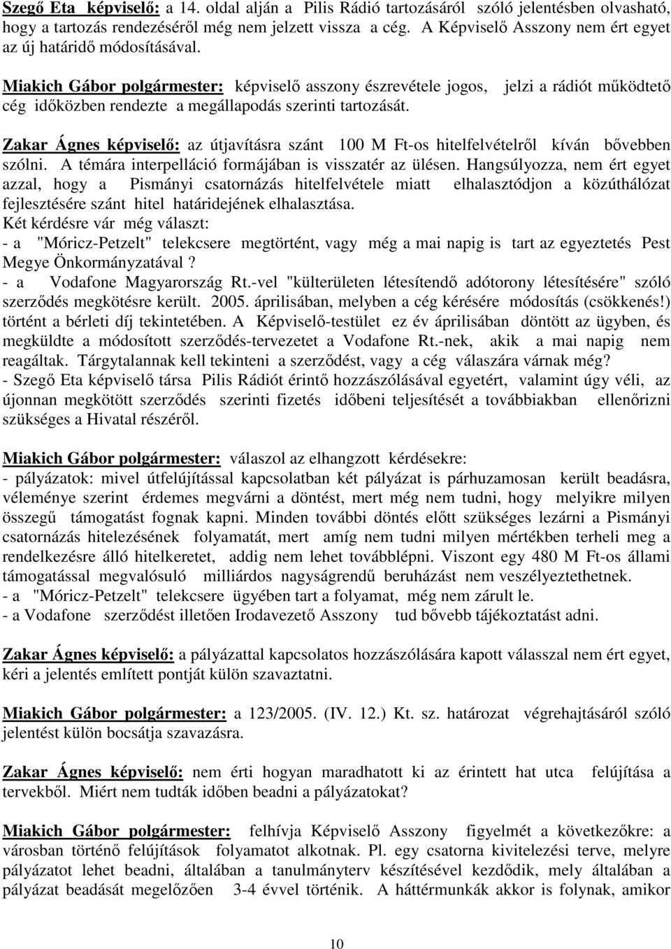 Miakich Gábor polgármester: képvisel asszony észrevétele jogos, jelzi a rádiót mködtet cég idközben rendezte a megállapodás szerinti tartozását.