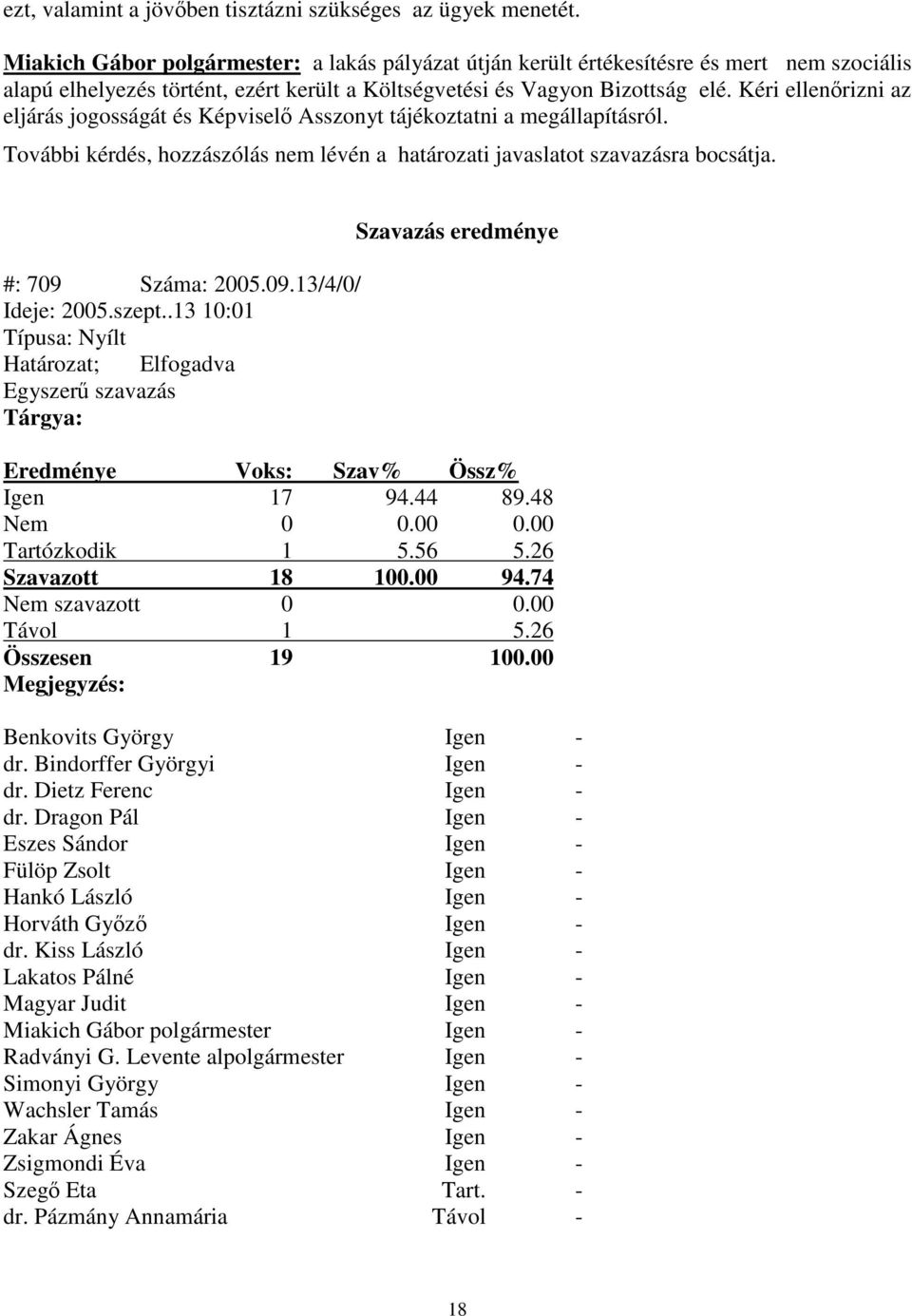 Kéri ellenrizni az eljárás jogosságát és Képvisel Asszonyt tájékoztatni a megállapításról. További kérdés, hozzászólás nem lévén a határozati javaslatot szavazásra bocsátja. #: 709 