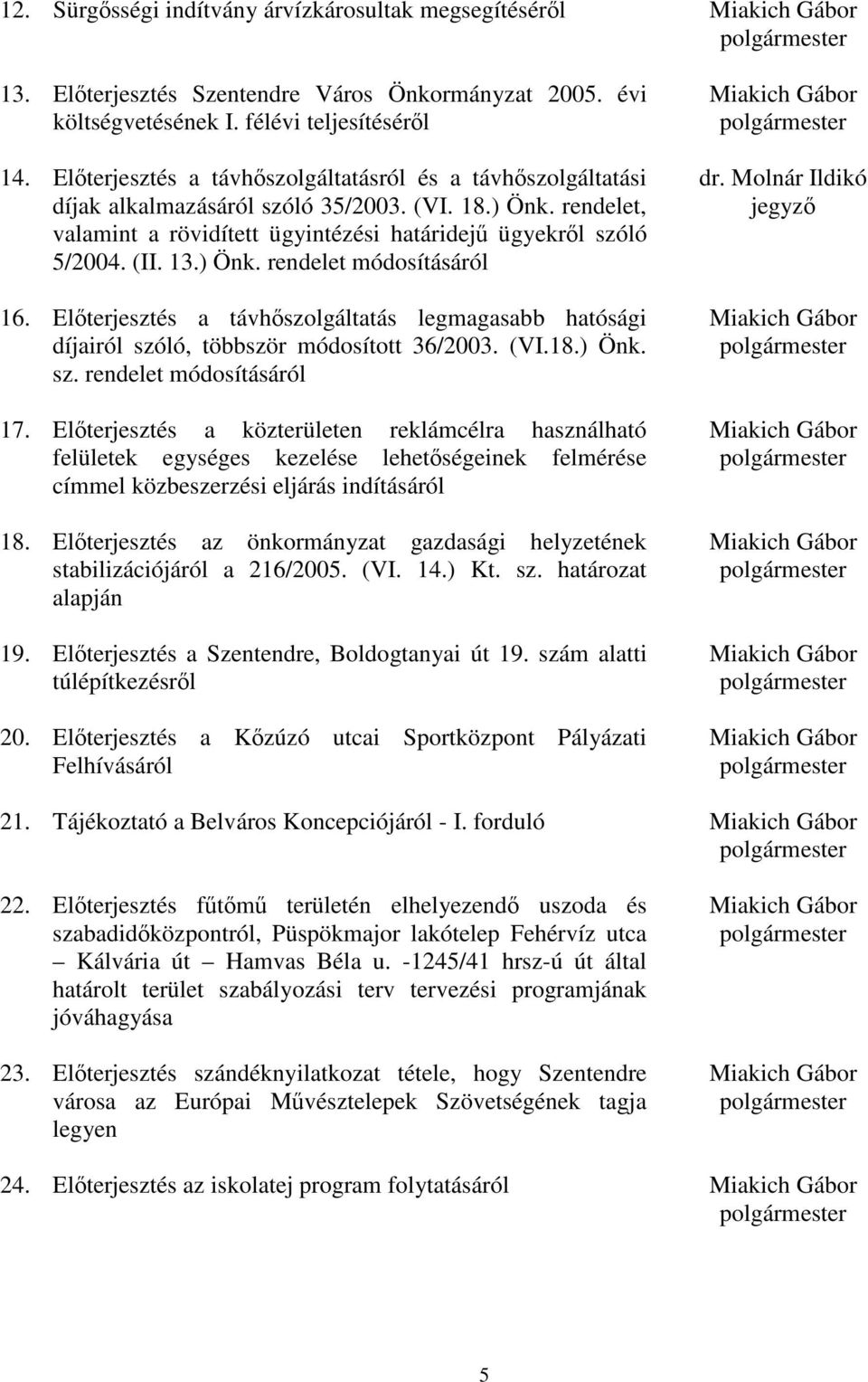 Elterjesztés a távhszolgáltatás legmagasabb hatósági díjairól szóló, többször módosított 36/2003. (VI.18.) Önk. sz. rendelet módosításáról 17.