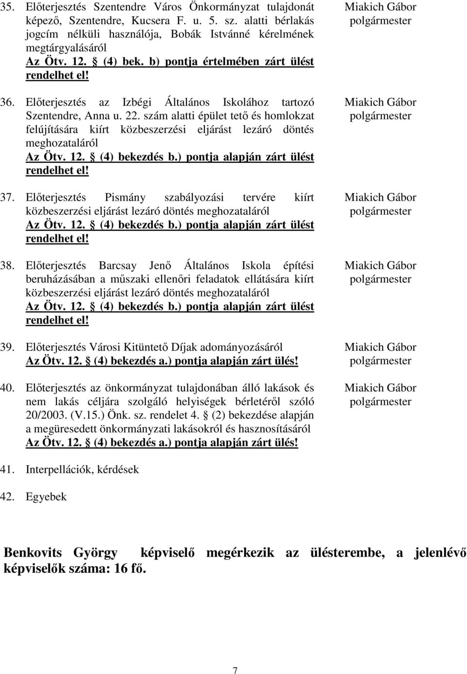 szám alatti épület tet és homlokzat felújítására kiírt közbeszerzési eljárást lezáró döntés meghozataláról Az Ötv. 12. (4) bekezdés b.) pontja alapján zárt ülést rendelhet el! 37.