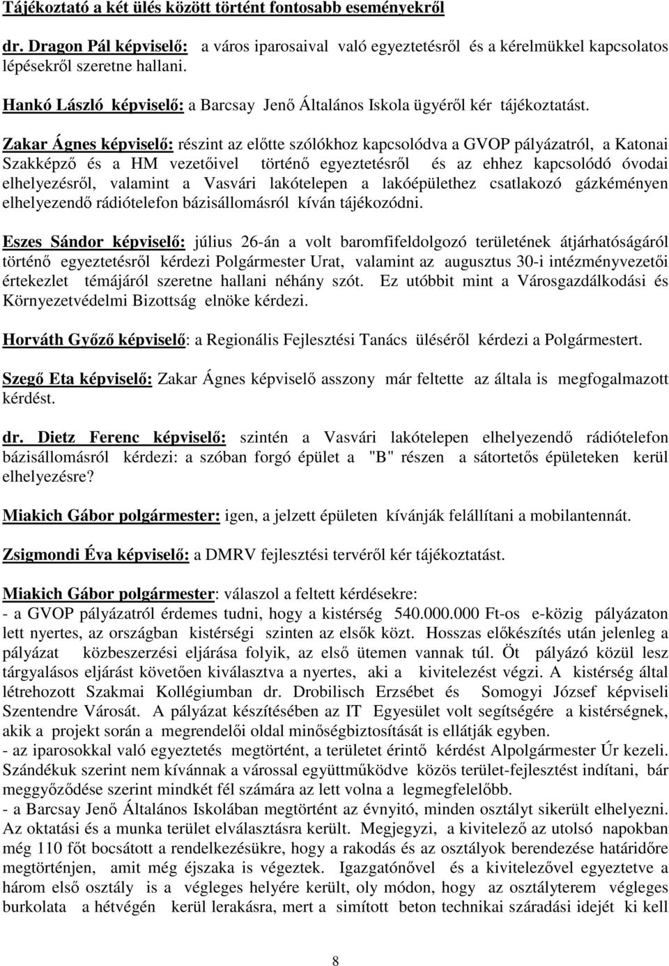 Zakar Ágnes képvisel: részint az eltte szólókhoz kapcsolódva a GVOP pályázatról, a Katonai Szakképz és a HM vezetivel történ egyeztetésrl és az ehhez kapcsolódó óvodai elhelyezésrl, valamint a