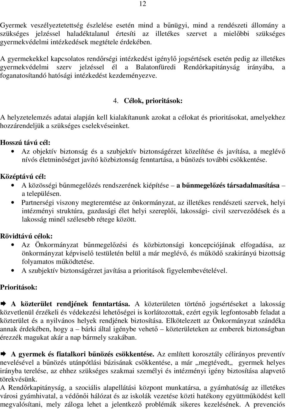 A gyermekekkel kapcsolatos rendőrségi intézkedést igénylő jogsértések esetén pedig az illetékes gyermekvédelmi szerv jelzéssel él a Balatonfüredi Rendőrkapitányság irányába, a foganatosítandó