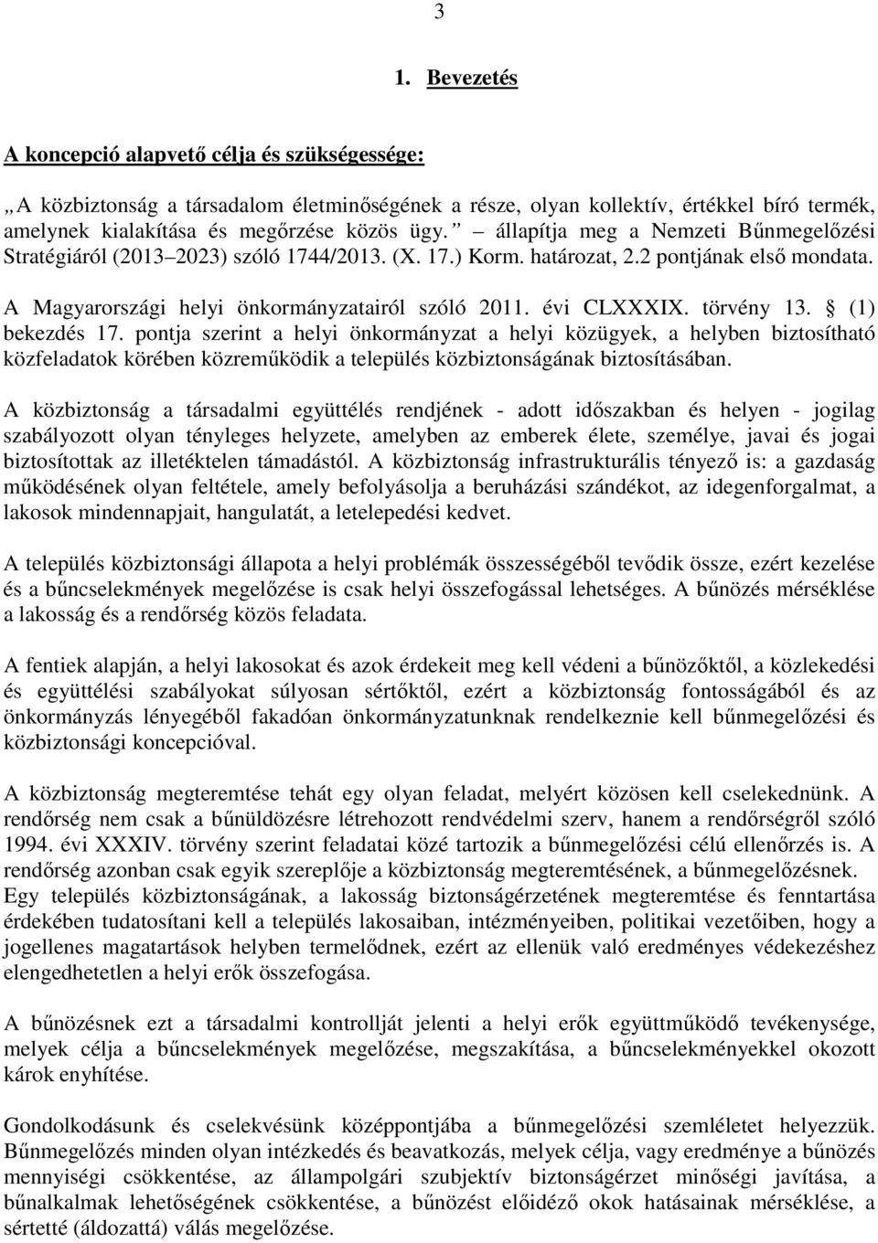 törvény 13. (1) bekezdés 17. pontja szerint a helyi önkormányzat a helyi közügyek, a helyben biztosítható közfeladatok körében közreműködik a település közbiztonságának biztosításában.