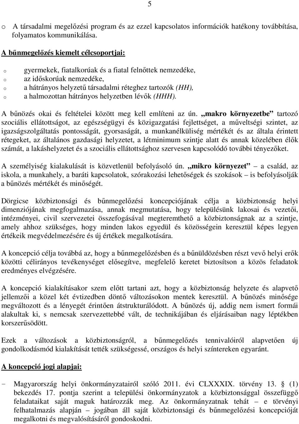 hátrányos helyzetben lévők (HHH). A bűnözés okai és feltételei között meg kell említeni az ún.