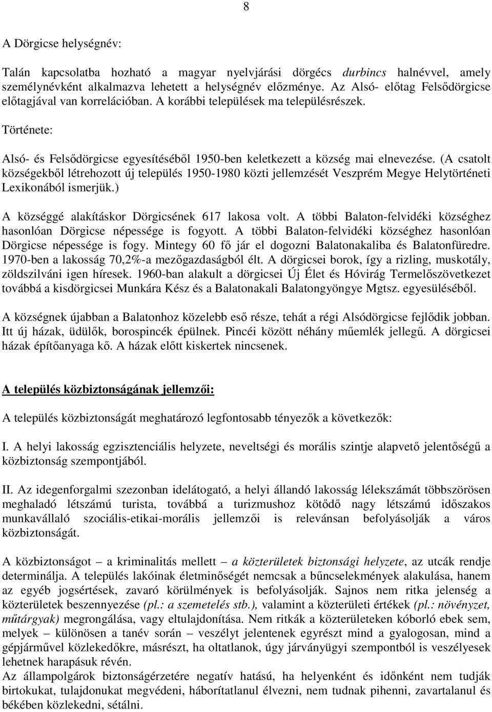 (A csatolt községekből létrehozott új település 1950-1980 közti jellemzését Veszprém Megye Helytörténeti Lexikonából ismerjük.) A községgé alakításkor Dörgicsének 617 lakosa volt.