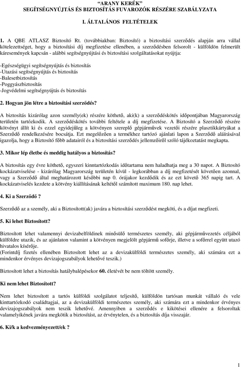 kapcsán - alábbi segítségnyújtási és biztosítási szolgáltatásokat nyújtja: -Egészségügyi segítségnyújtás és biztosítás -Utazási segítségnyújtás és biztosítás -Balesetbiztosítás -Poggyászbiztosítás