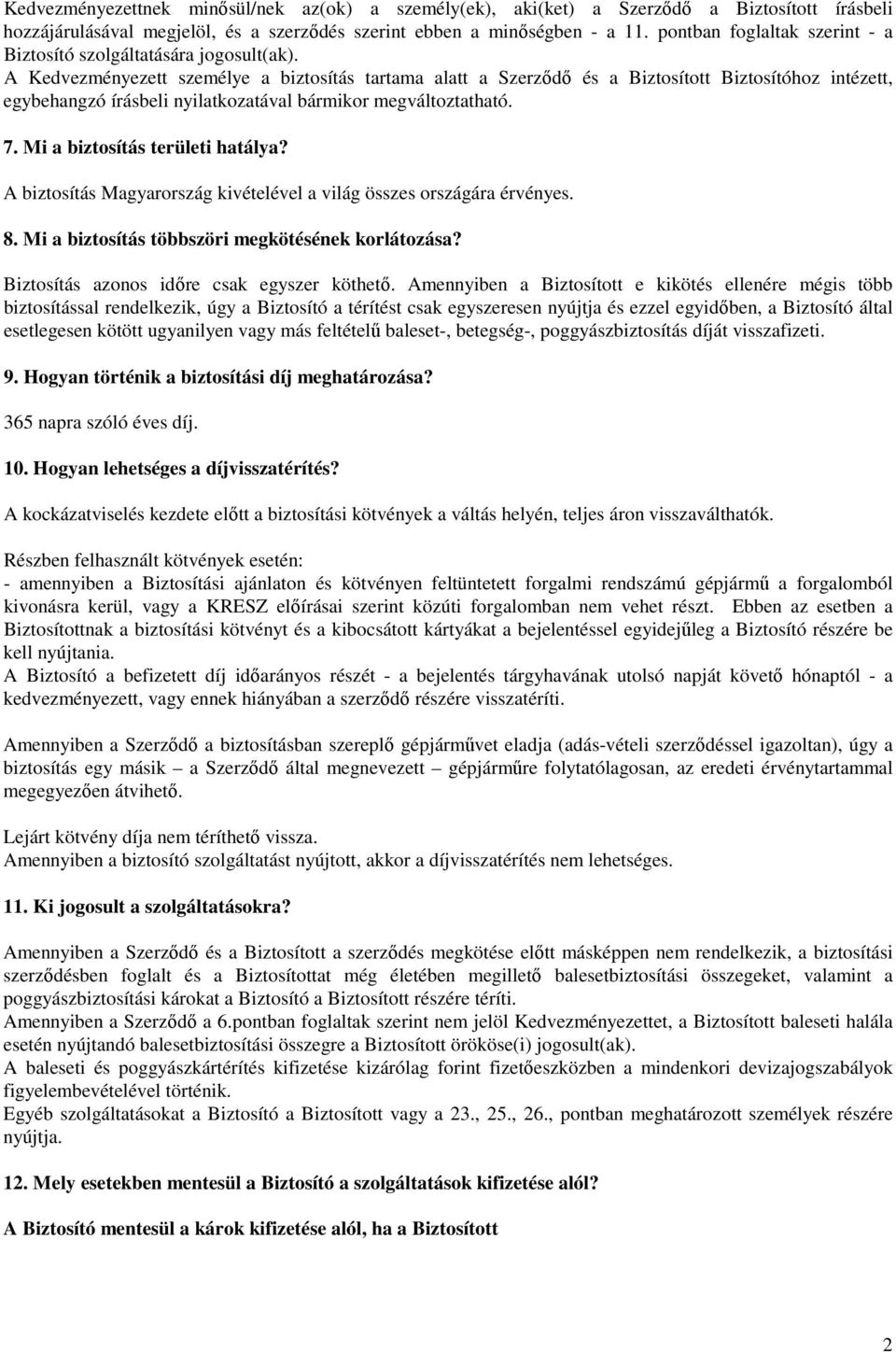 A Kedvezményezett személye a biztosítás tartama alatt a Szerzıdı és a Biztosított Biztosítóhoz intézett, egybehangzó írásbeli nyilatkozatával bármikor megváltoztatható. 7.