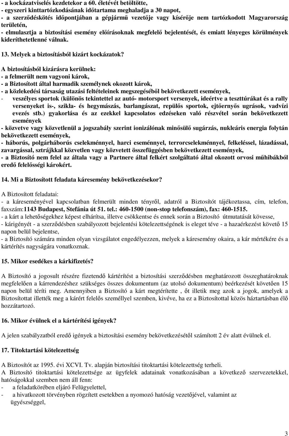 elmulasztja a biztosítási esemény elıírásoknak megfelelı bejelentését, és emiatt lényeges körülmények kideríthetetlenné válnak. 13. Melyek a biztosításból kizárt kockázatok?