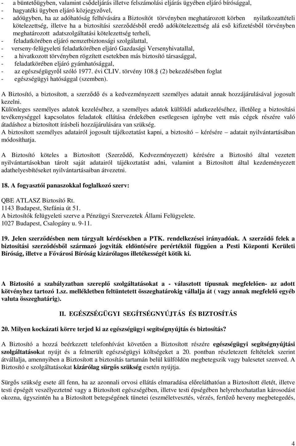 kötelezettség terheli, - feladatkörében eljáró nemzetbiztonsági szolgálattal, - verseny-felügyeleti feladatkörében eljáró Gazdasági Versenyhivatallal, - a hivatkozott törvényben rögzített esetekben