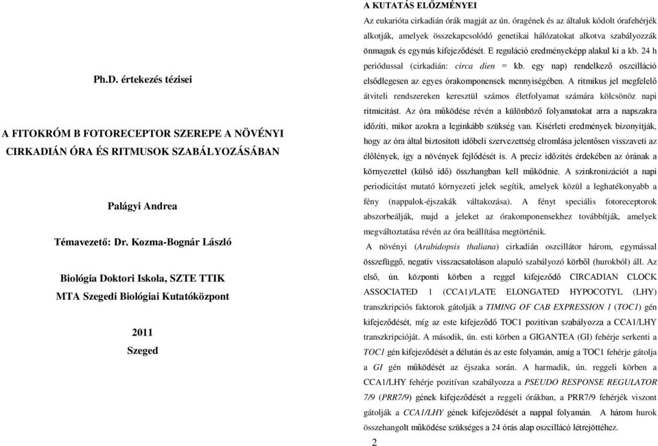 óragének és az általuk kódolt órafehérjék alkotják, amelyek összekapcsolódó genetikai hálózatokat alkotva szabályozzák önmaguk és egymás kifejeződését. E reguláció eredményeképp alakul ki a kb.