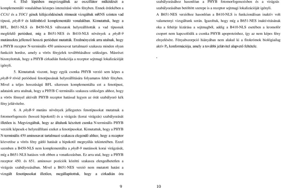 Kimutattuk, hogy a BFL, B651-NLS és B450-NLS változatok helyreállították a vad típusnak megfelelő periódust, míg a B651-NES és B410-NLS növények a phyb-9 mutánsokra jellemző hosszú periódust mutatták.