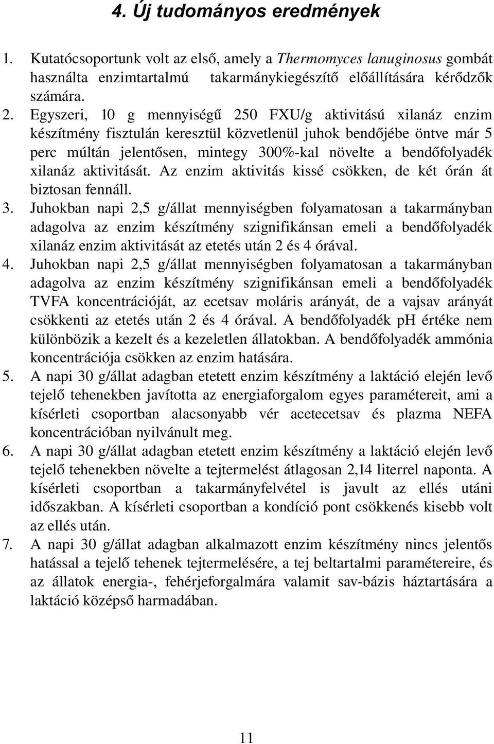 xilanáz aktivitását. Az enzim aktivitás kissé csökken, de két órán át biztosan fennáll. 3.