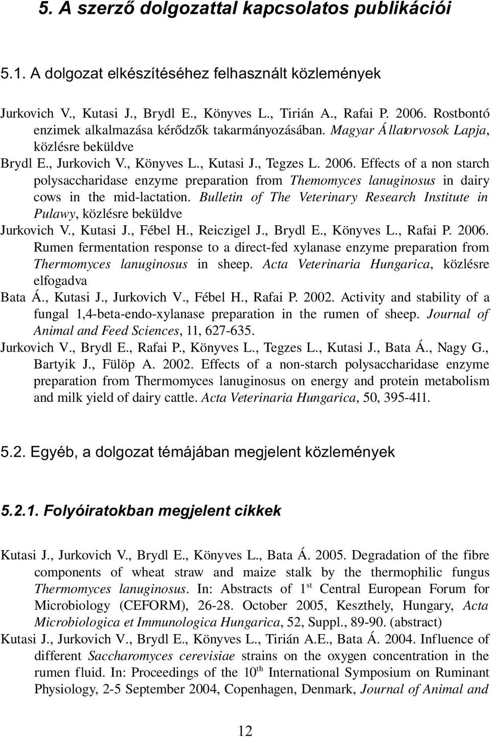 Bulletin of The Veterinary Research Institute in Pulawy, közlésre beküldve Jurkovich V., Kutasi J., Fébel H., Reiczigel J., Brydl E., Könyves L., Rafai P. 2006.
