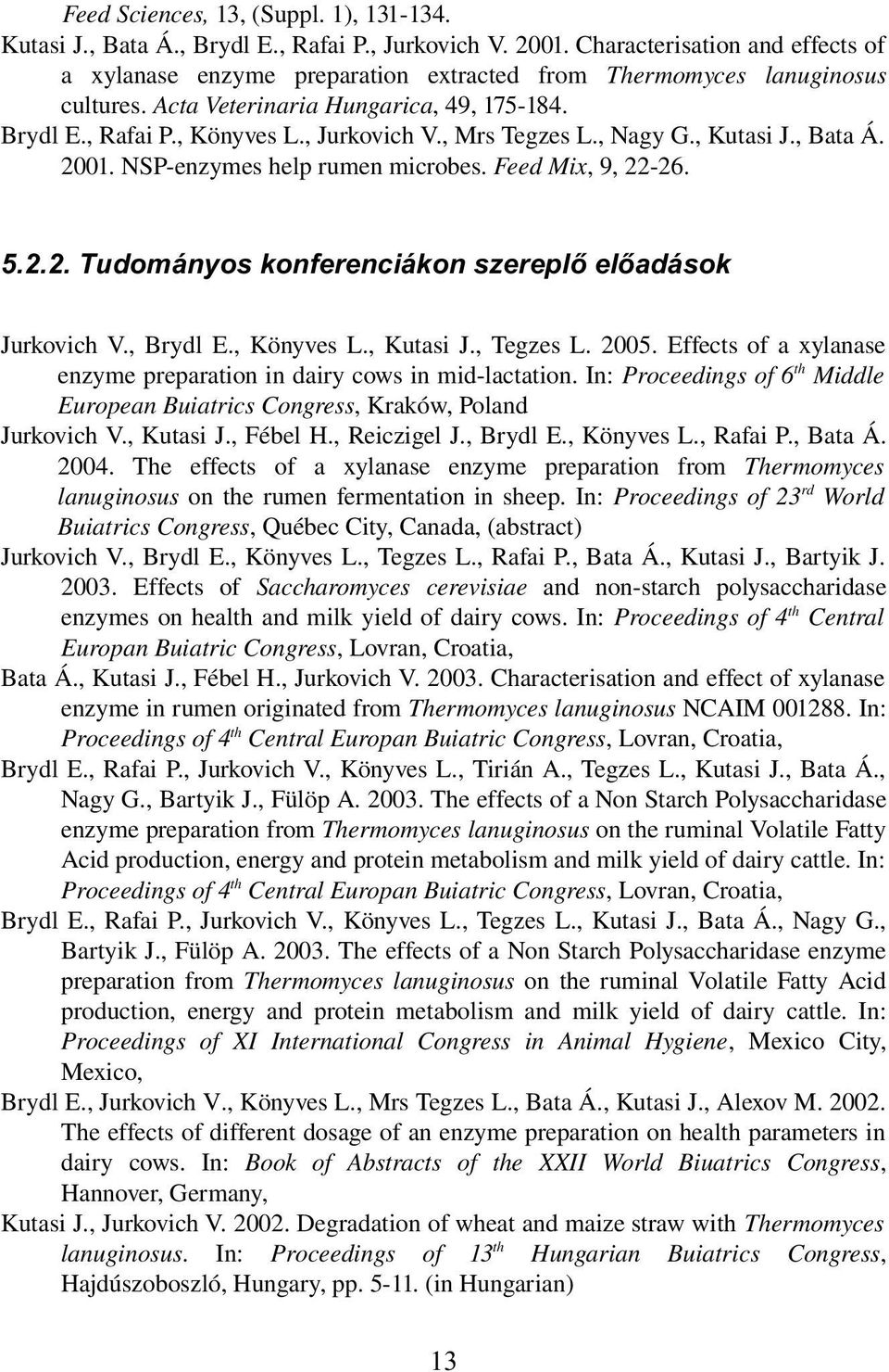 , Mrs Tegzes L., Nagy G., Kutasi J., Bata Á. 2001. NSP-enzymes help rumen microbes. Feed Mix, 9, 22-26. Jurkovich V., Brydl E., Könyves L., Kutasi J., Tegzes L. 2005.