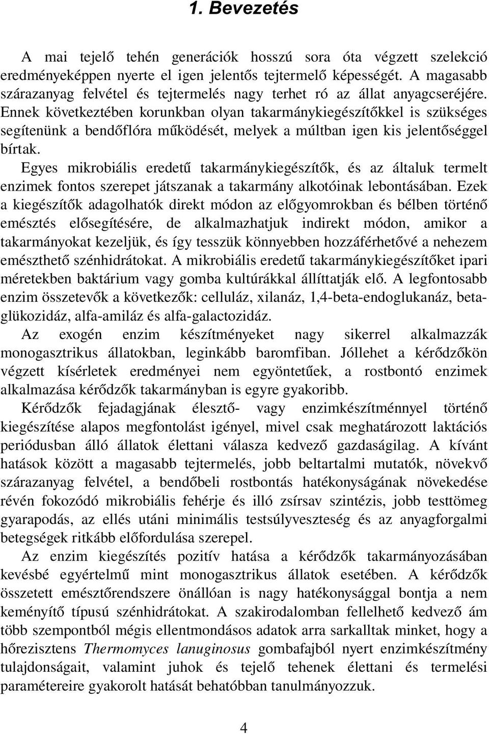 Ennek következtében korunkban olyan takarmánykiegészítőkkel is szükséges segítenünk a bendőflóra működését, melyek a múltban igen kis jelentőséggel bírtak.