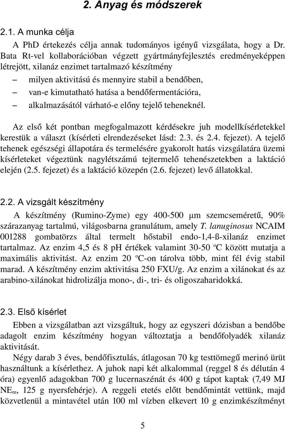 bendőfermentációra, alkalmazásától várható-e előny tejelő teheneknél. Az első két pontban megfogalmazott kérdésekre juh modellkísérletekkel kerestük a választ (kísérleti elrendezéseket lásd: 2.3.